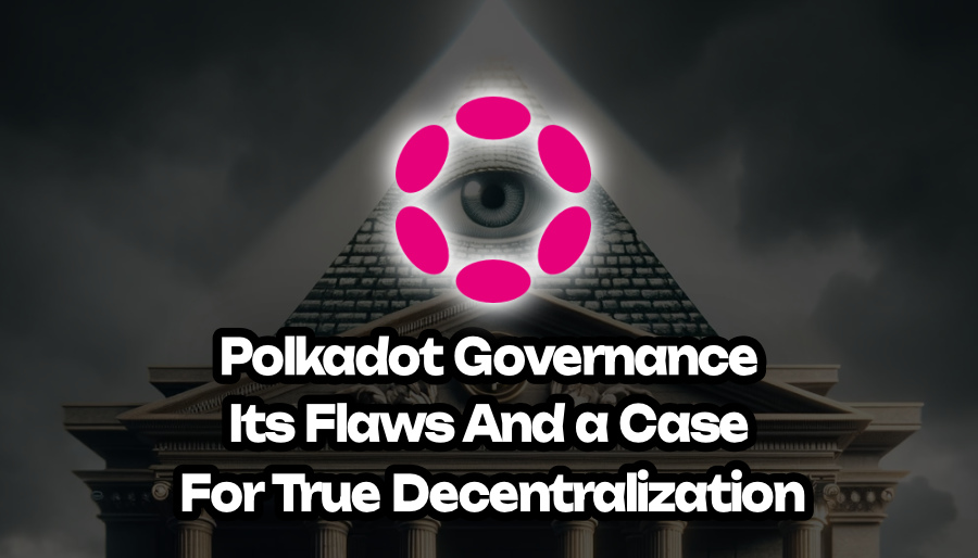 Polkadot Governance: Its Flaws and a Case for True Decentralization