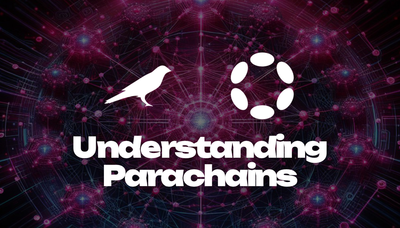 Understanding Parachains - Your Guide to Polkadot & Kusama Networks